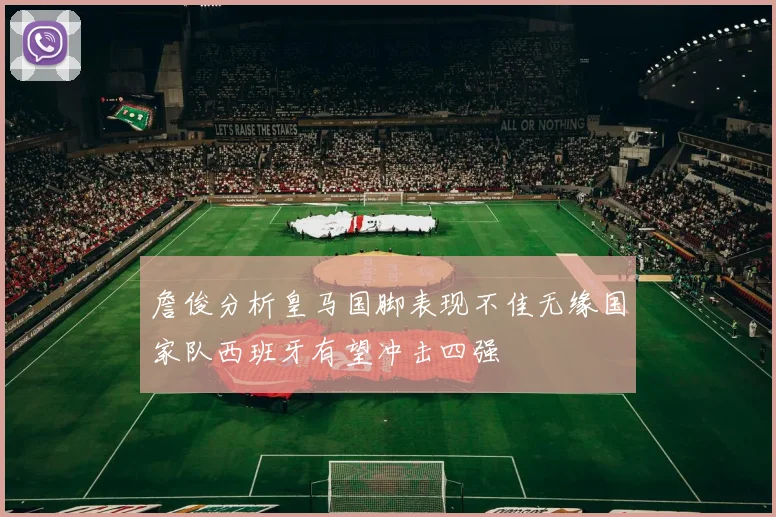 詹俊分析皇马国脚表现不佳无缘国家队西班牙有望冲击四强
