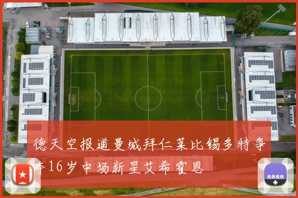 德天空报道曼城拜仁莱比锡多特争夺16岁中场新星艾希霍恩