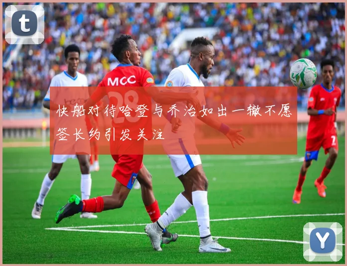 快船对待哈登与乔治如出一辙不愿签长约引发关注